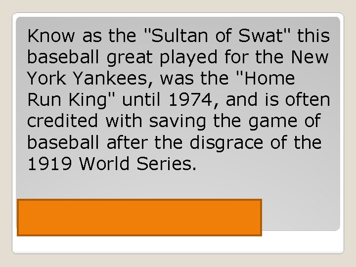 Know as the "Sultan of Swat" this baseball great played for the New York