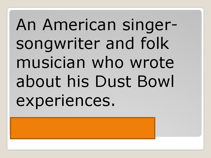 An American singersongwriter and folk musician who wrote about his Dust Bowl experiences. Woody
