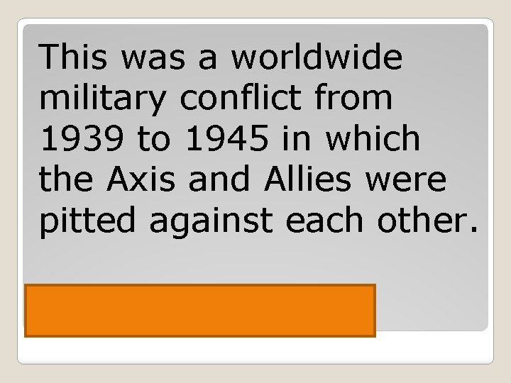This was a worldwide military conflict from 1939 to 1945 in which the Axis