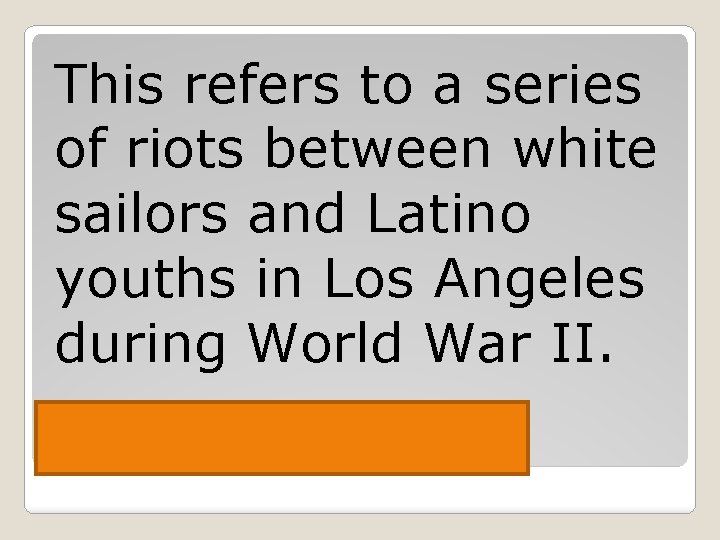This refers to a series of riots between white sailors and Latino youths in