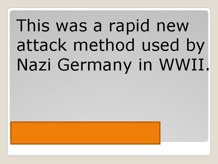 This was a rapid new attack method used by Nazi Germany in WWII. Blitzkrieg