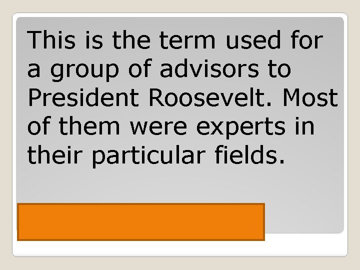 This is the term used for a group of advisors to President Roosevelt. Most