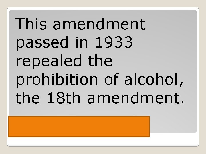 This amendment passed in 1933 repealed the prohibition of alcohol, the 18 th amendment.