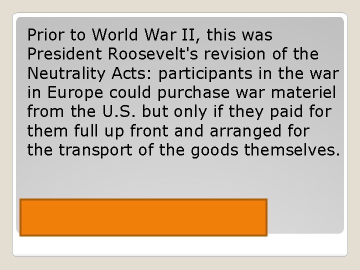 Prior to World War II, this was President Roosevelt's revision of the Neutrality Acts: