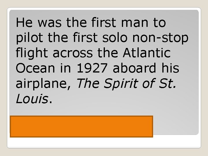 He was the first man to pilot the first solo non-stop flight across the