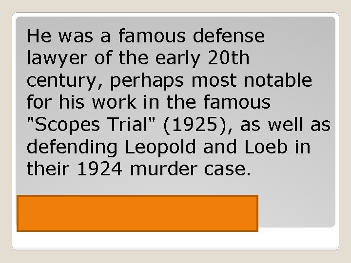He was a famous defense lawyer of the early 20 th century, perhaps most