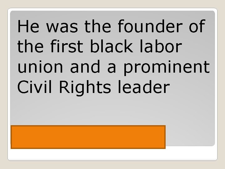 He was the founder of the first black labor union and a prominent Civil