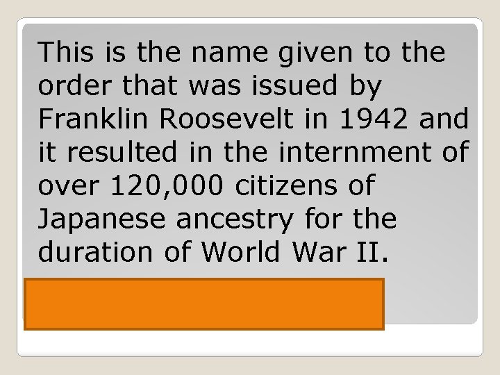 This is the name given to the order that was issued by Franklin Roosevelt