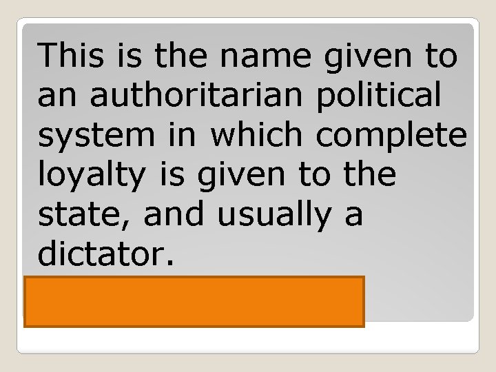 This is the name given to an authoritarian political system in which complete loyalty
