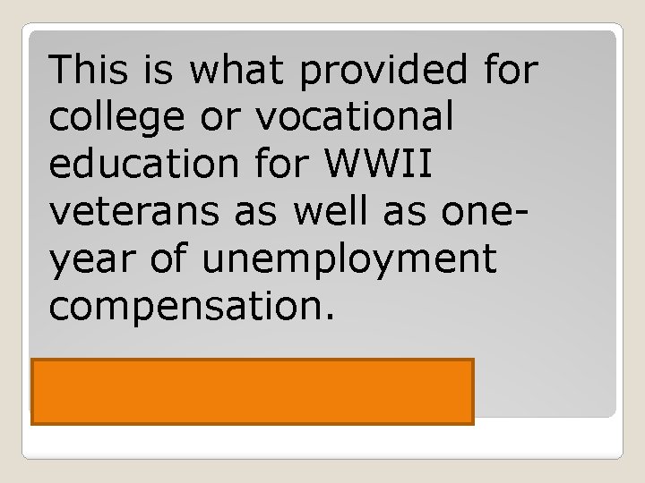 This is what provided for college or vocational education for WWII veterans as well