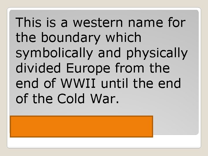 This is a western name for the boundary which symbolically and physically divided Europe