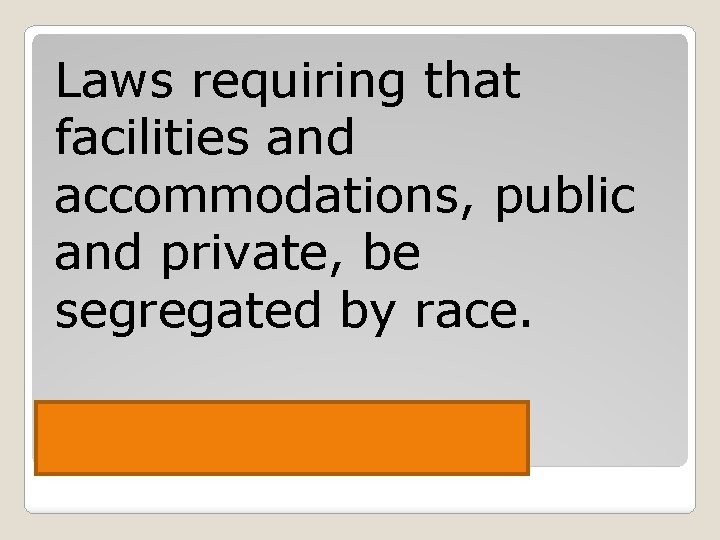 Laws requiring that facilities and accommodations, public and private, be segregated by race. Jim