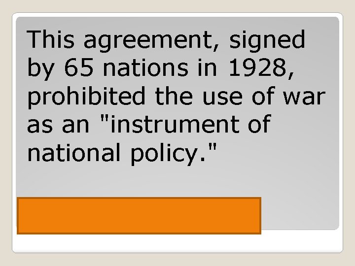 This agreement, signed by 65 nations in 1928, prohibited the use of war as