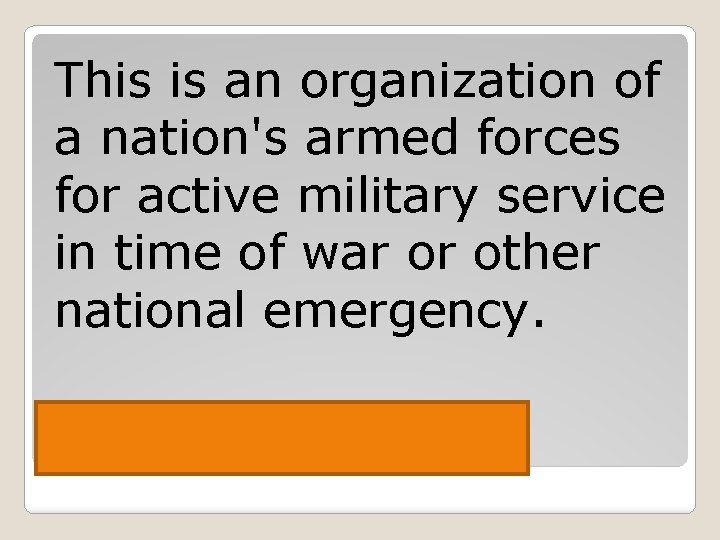 This is an organization of a nation's armed forces for active military service in