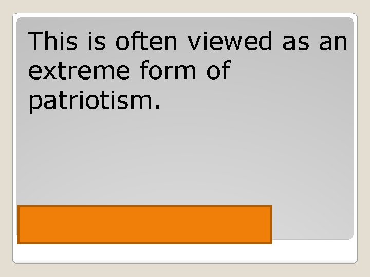 This is often viewed as an extreme form of patriotism. Nationalism 
