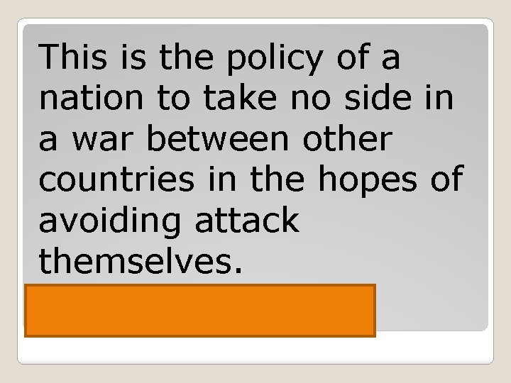 This is the policy of a nation to take no side in a war