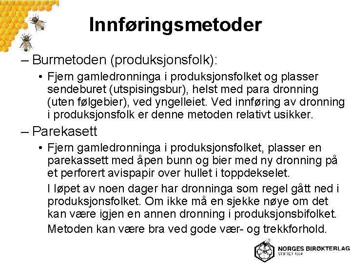 Innføringsmetoder – Burmetoden (produksjonsfolk): • Fjern gamledronninga i produksjonsfolket og plasser sendeburet (utspisingsbur), helst