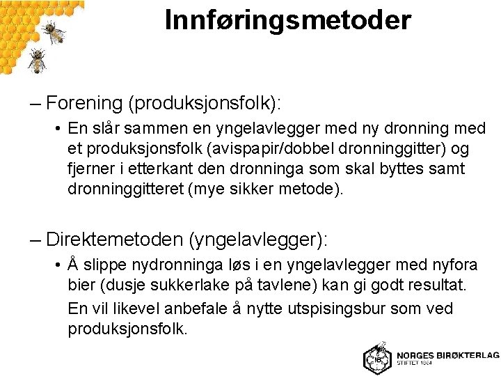 Innføringsmetoder – Forening (produksjonsfolk): • En slår sammen en yngelavlegger med ny dronning med