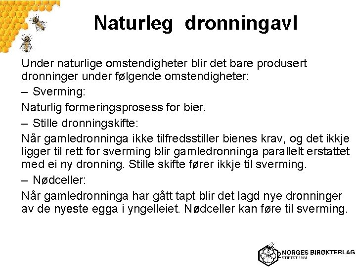 Naturleg dronningavl Under naturlige omstendigheter blir det bare produsert dronninger under følgende omstendigheter: –