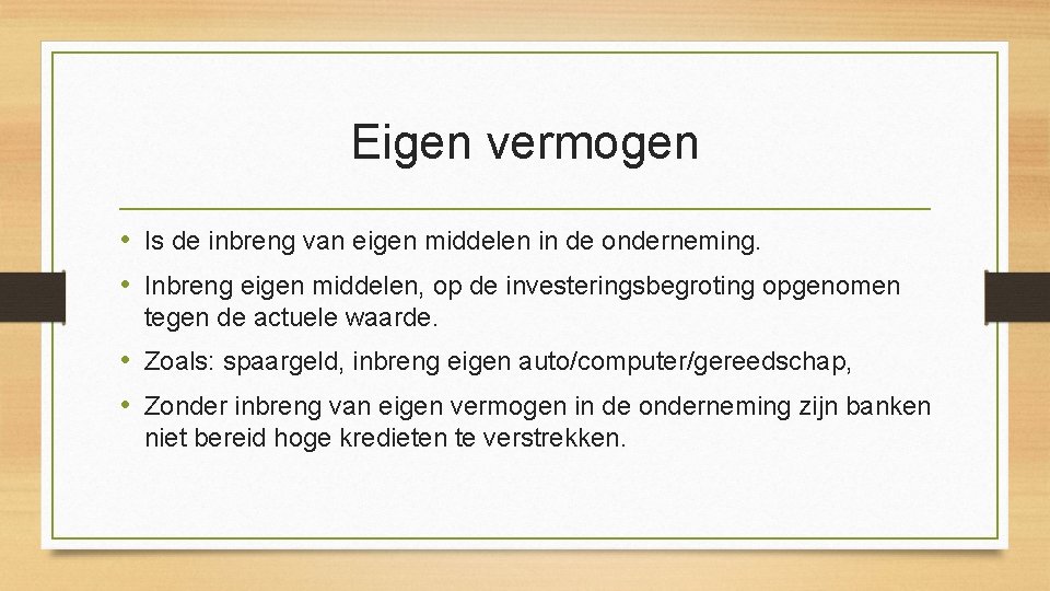 Eigen vermogen • Is de inbreng van eigen middelen in de onderneming. • Inbreng