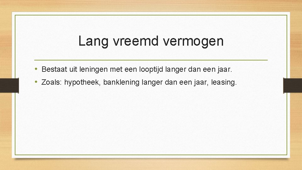 Lang vreemd vermogen • Bestaat uit leningen met een looptijd langer dan een jaar.