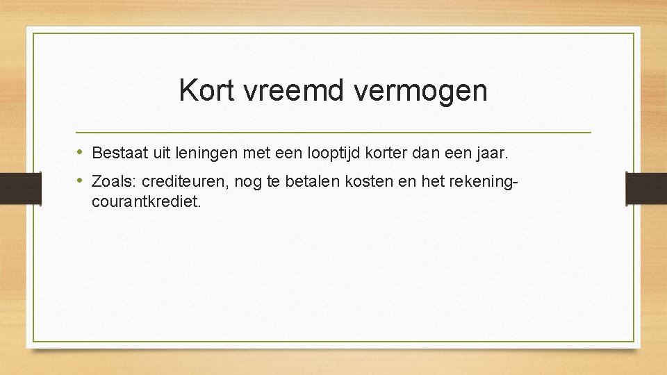 Kort vreemd vermogen • Bestaat uit leningen met een looptijd korter dan een jaar.