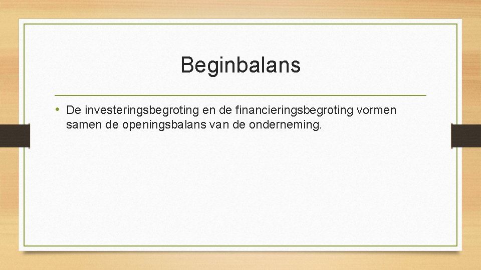 Beginbalans • De investeringsbegroting en de financieringsbegroting vormen samen de openingsbalans van de onderneming.