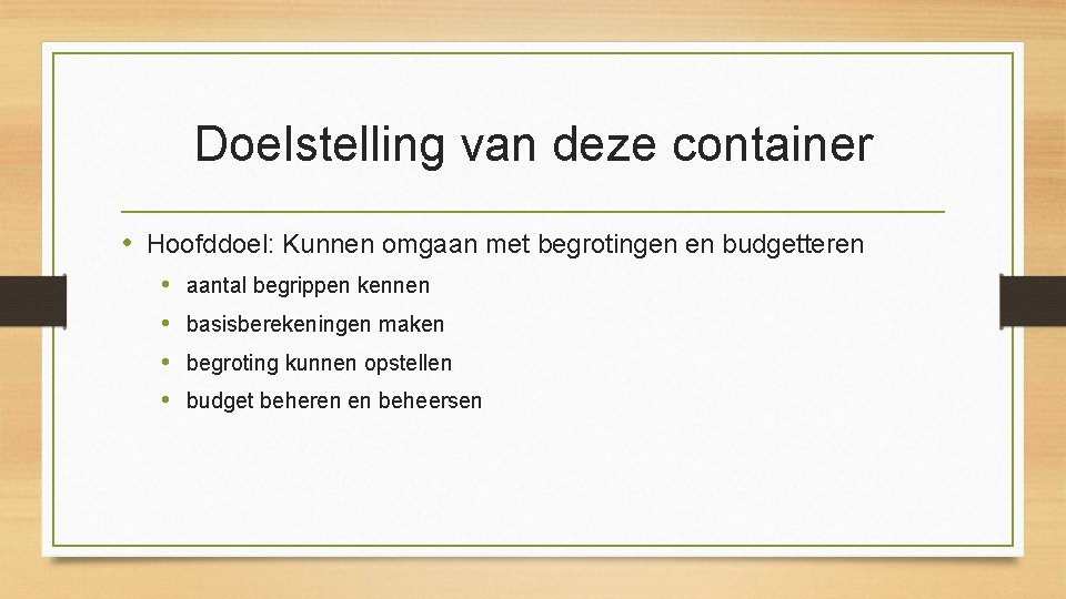 Doelstelling van deze container • Hoofddoel: Kunnen omgaan met begrotingen en budgetteren • •