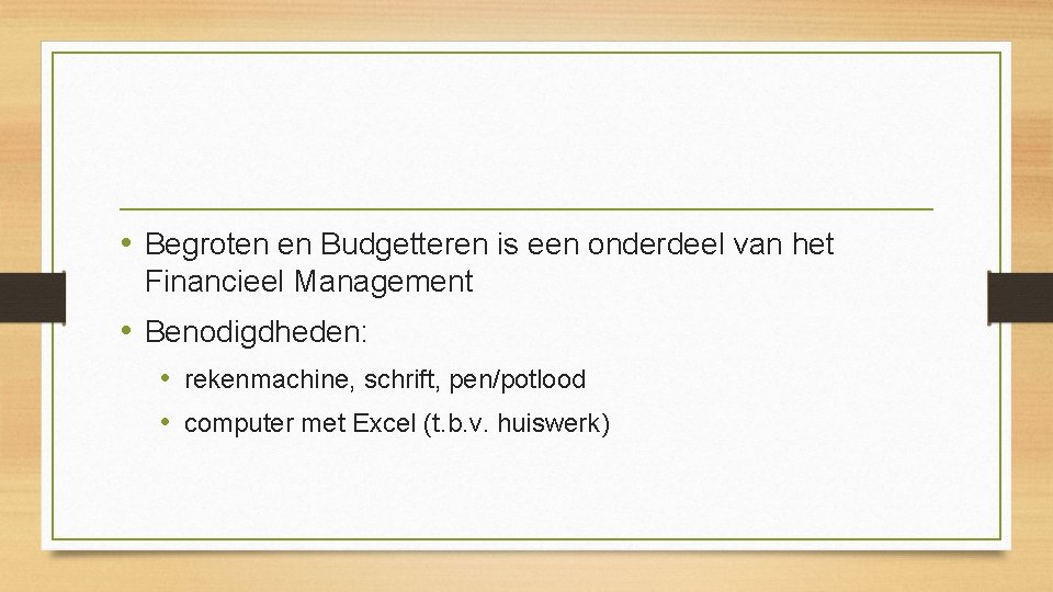  • Begroten en Budgetteren is een onderdeel van het Financieel Management • Benodigdheden: