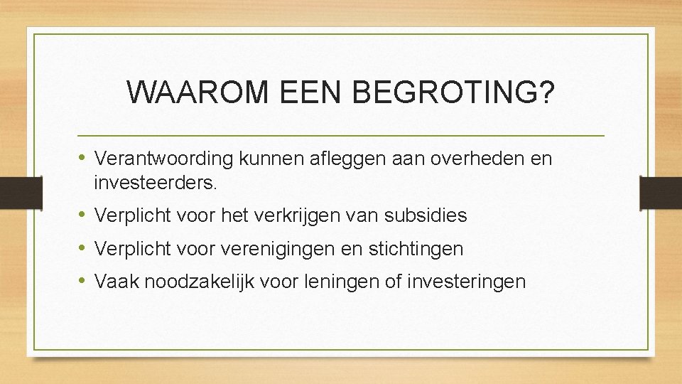 WAAROM EEN BEGROTING? • Verantwoording kunnen afleggen aan overheden en investeerders. • Verplicht voor