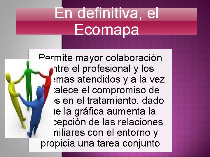 En definitiva, el Ecomapa Permite mayor colaboración entre el profesional y los sistemas atendidos