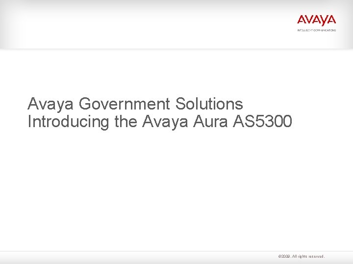 Avaya Government Solutions Introducing the Avaya Aura AS 5300 © 2009. All rights reserved.