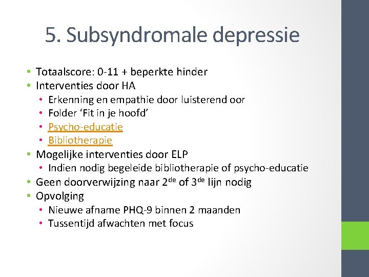 5. Subsyndromale depressie • Totaalscore: 0 -11 + beperkte hinder • Interventies door HA