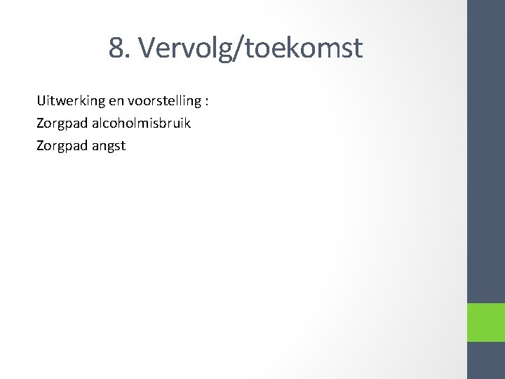 8. Vervolg/toekomst Uitwerking en voorstelling : Zorgpad alcoholmisbruik Zorgpad angst 