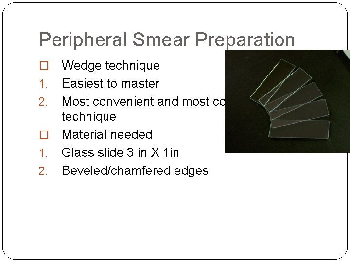 Peripheral Smear Preparation Wedge technique 1. Easiest to master 2. Most convenient and most Peripheral Smear Preparation Wedge technique 1. Easiest to master 2. Most convenient and most