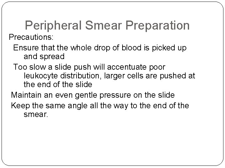 Peripheral Smear Preparation Precautions: Ensure that the whole drop of blood is picked up Peripheral Smear Preparation Precautions: Ensure that the whole drop of blood is picked up