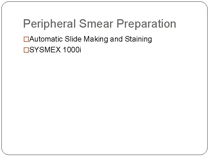 Peripheral Smear Preparation �Automatic Slide Making and Staining �SYSMEX 1000 i Peripheral Smear Preparation �Automatic Slide Making and Staining �SYSMEX 1000 i