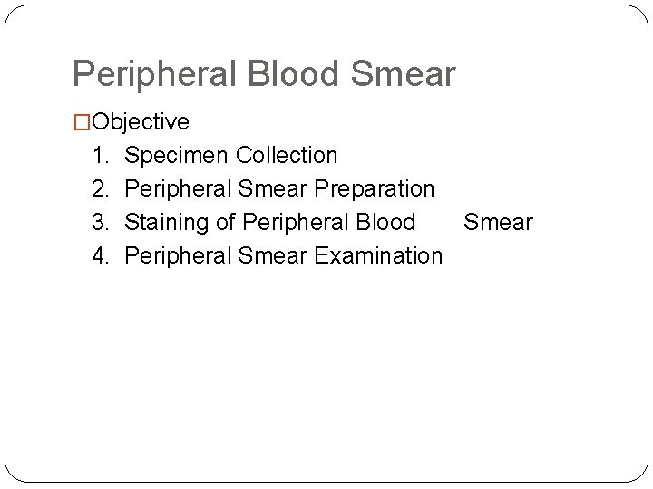 Peripheral Blood Smear �Objective 1. 2. 3. 4. Specimen Collection Peripheral Smear Preparation Staining Peripheral Blood Smear �Objective 1. 2. 3. 4. Specimen Collection Peripheral Smear Preparation Staining