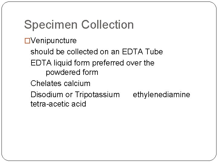 Specimen Collection �Venipuncture should be collected on an EDTA Tube EDTA liquid form preferred Specimen Collection �Venipuncture should be collected on an EDTA Tube EDTA liquid form preferred