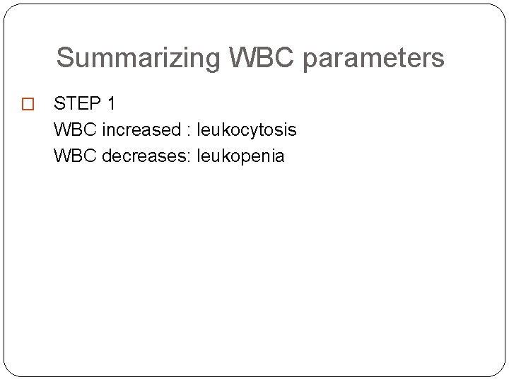 Summarizing WBC parameters � STEP 1 WBC increased : leukocytosis WBC decreases: leukopenia Summarizing WBC parameters � STEP 1 WBC increased : leukocytosis WBC decreases: leukopenia