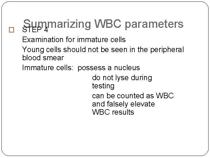 � Summarizing WBC parameters STEP 4 Examination for immature cells Young cells should not � Summarizing WBC parameters STEP 4 Examination for immature cells Young cells should not