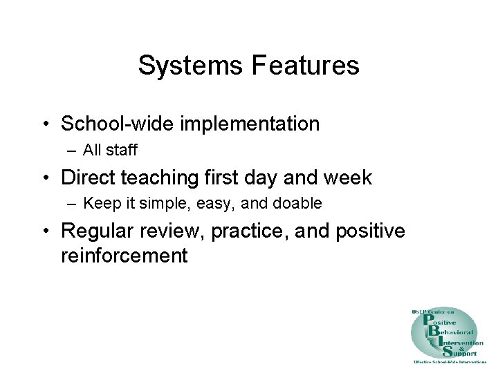Systems Features • School-wide implementation – All staff • Direct teaching first day and