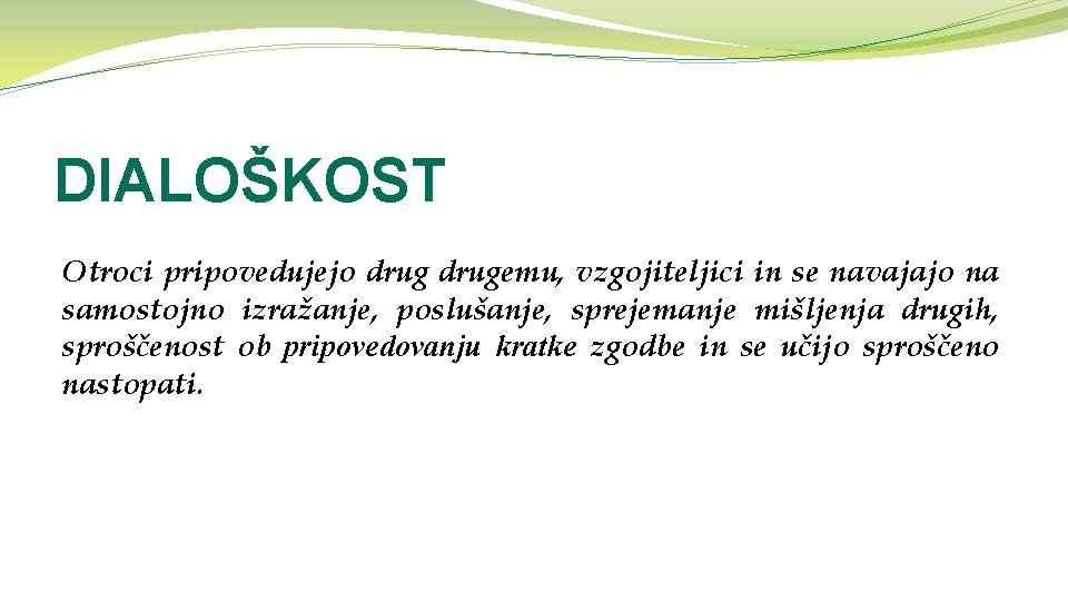 DIALOŠKOST Otroci pripovedujejo drugemu, vzgojiteljici in se navajajo na samostojno izražanje, poslušanje, sprejemanje mišljenja
