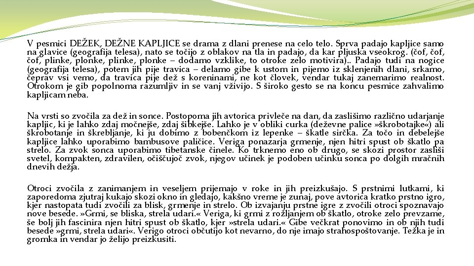 V pesmici DEŽEK, DEŽNE KAPLJICE se drama z dlani prenese na celo telo. Sprva