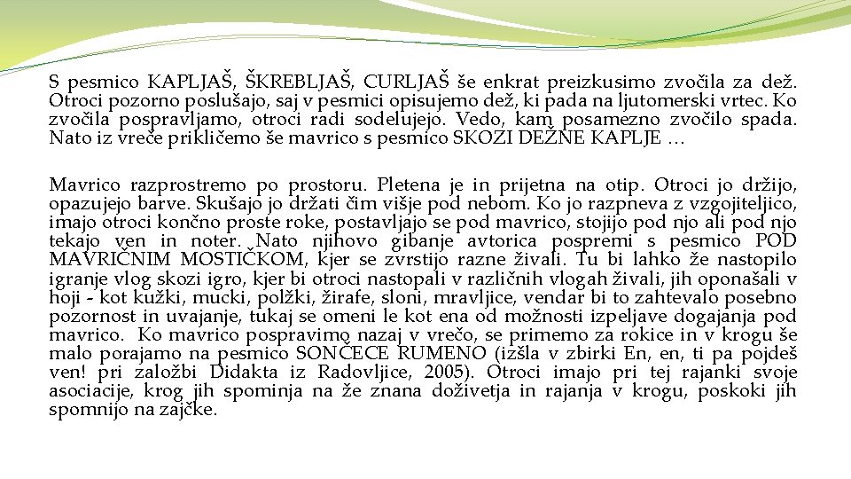 S pesmico KAPLJAŠ, ŠKREBLJAŠ, CURLJAŠ še enkrat preizkusimo zvočila za dež. Otroci pozorno poslušajo,