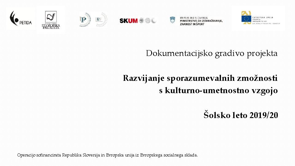 Dokumentacijsko gradivo projekta Razvijanje sporazumevalnih zmožnosti s kulturno-umetnostno vzgojo Šolsko leto 2019/20 Operacijo sofinancirata