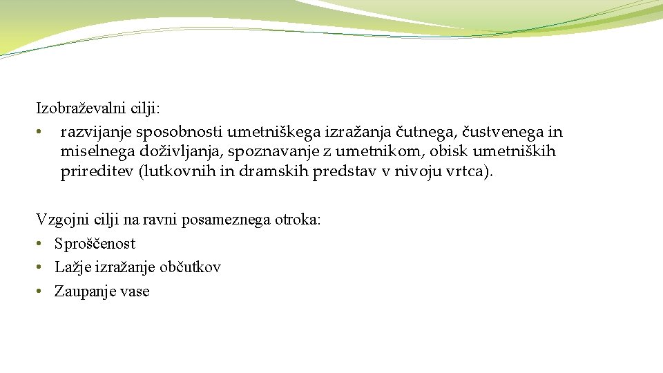 Izobraževalni cilji: • razvijanje sposobnosti umetniškega izražanja čutnega, čustvenega in miselnega doživljanja, spoznavanje z