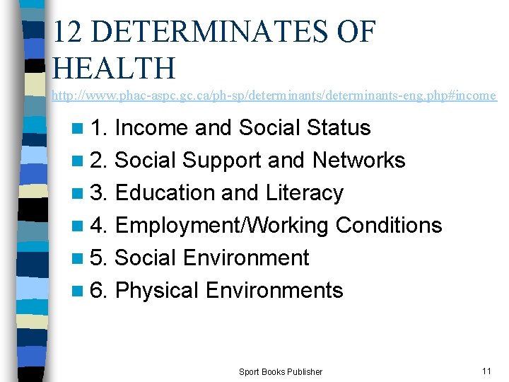 12 DETERMINATES OF HEALTH http: //www. phac-aspc. gc. ca/ph-sp/determinants-eng. php#income n 1. Income and