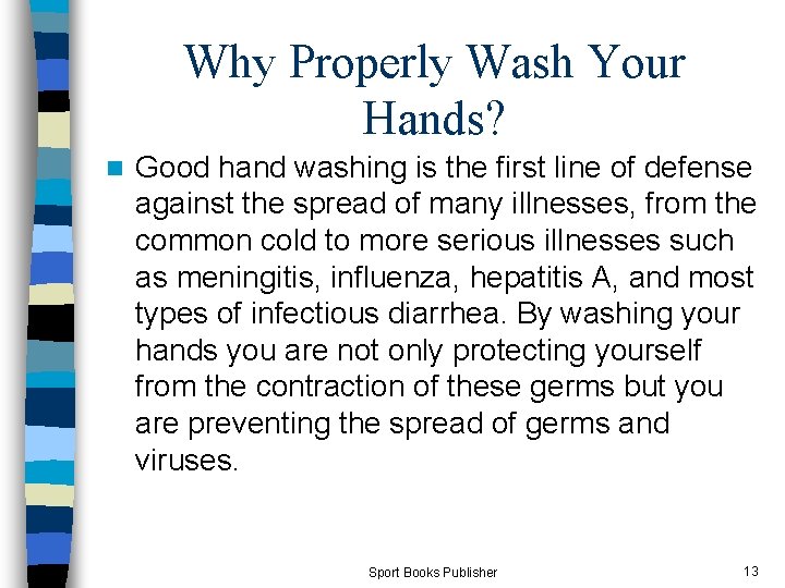 Why Properly Wash Your Hands? n Good hand washing is the first line of