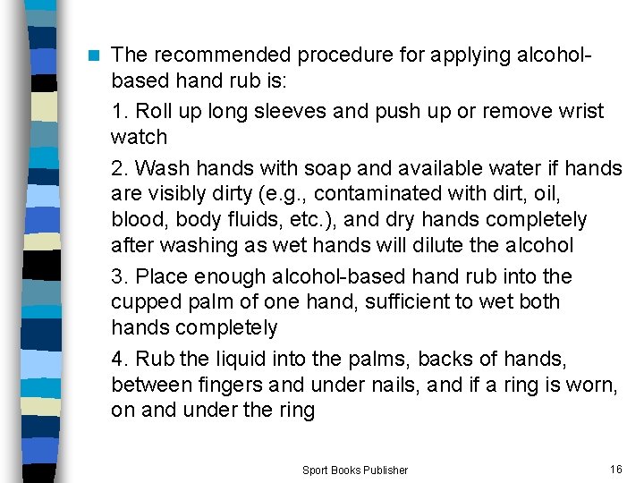 n The recommended procedure for applying alcoholbased hand rub is: 1. Roll up long